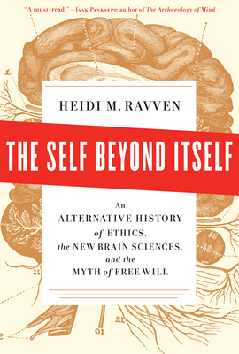 The Self Beyond Itself: An Alternative History of Ethics, the New Brain Sciences, and the Myth of Free Will - Ravven, Heidi M