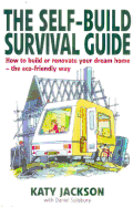 The Self-Build Survival Guide: How to Build or Renovate Your Dream Home - The Eco-Friendly Way