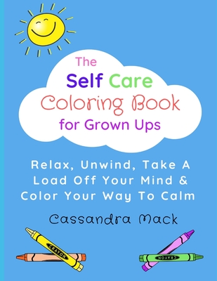 The Self Care Coloring Book for Grown-Ups - Mack, Cassandra