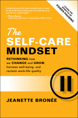 The Self-Care Mindset: Rethinking How We Change and Grow, Harness Well-Being, and Reclaim Work-Life Quality - Bronee, Jeanette