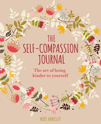 The Self-Compassion Journal: The Art of Being Kinder to Yourself - Annesley, Mike