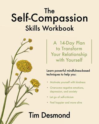 The Self-Compassion Skills Workbook: A 14-Day Plan to Transform Your Relationship with Yourself - Desmond, Tim, Lmft