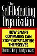 The Self-Defeating Organization: How Smart Companies Can Stop Outsmarting Themselves - Hardy, Robert E, and Schwartz, Randy