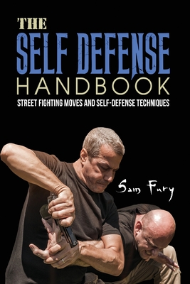 The Self-Defense Handbook: The Best Street Fighting Moves and Self-Defense Techniques - Fury, Sam, and Germio, Neil