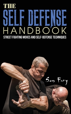 The Self-Defense Handbook: The Best Street Fighting Moves and Self-Defense Techniques - Fury, Sam