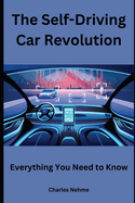 The Self-Driving Car Revolution: Everything You Need to Know
