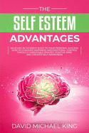 The Self Esteem Advantages: Believing in Yourself Is Key to Your Personal Success. How to Conquer Happiness and Emotional Control Through Unbeatable Mindset, Positive Mind and Greater Self Awareness