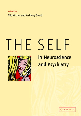 The Self in Neuroscience and Psychiatry - Kircher, Tilo (Editor), and David, Anthony (Editor)