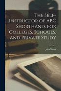 The Self-instructor of ABC Shorthand, for Colleges, Schools, and Private Study