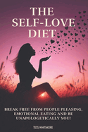 The Self-Love Diet: Break Free from People Pleasing, Emotional Eating and Be Unapologetically You