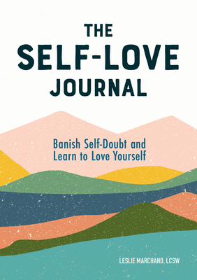 The Self-Love Journal: Banish Self-Doubt and Learn to Love Yourself - Marchand, Leslie
