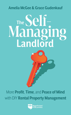 The Self-Managing Landlord: More Profit, Time, and Peace of Mind with DIY Rental Property Management - McGee, Amelia, and Gudenkauf, Grace