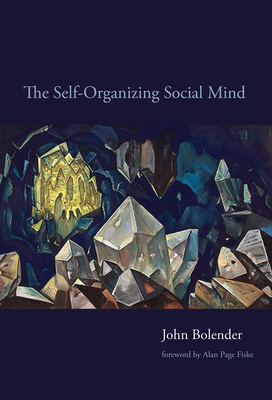 The Self-Organizing Social Mind - Bolender, John, and Fiske, Alan Page (Foreword by)