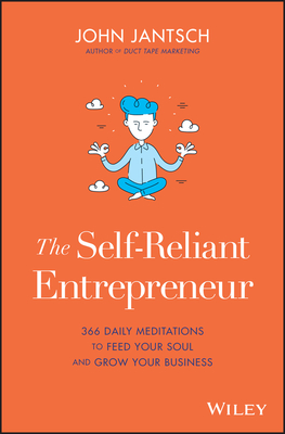 The Self-Reliant Entrepreneur: 366 Daily Meditations to Feed Your Soul and Grow Your Business - Jantsch, John