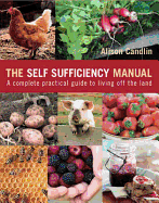 The Self Sufficiency Manual: A Complete, Practical Guide to Living Off the Land