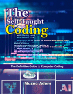 The Self-Taught Coding: The Definitive Guide to Computer Coding