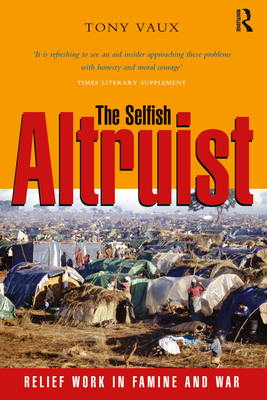 The Selfish Altruist: Relief Work in Famine and War - Vaux, Tony