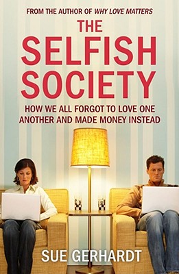 The Selfish Society: How We All Forgot to Love One Another and Made Money Instead - Gerhardt, Sue