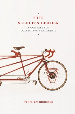 The Selfless Leader: A Compass for Collective Leadership - Brookes, Stephen