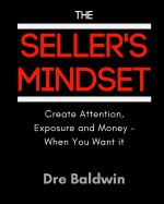 The Seller's Mindset: Create Attention, Exposure and Money - When You Want It