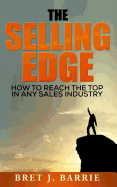 The Selling Edge: How to Reach the Top in Any Sales Industry