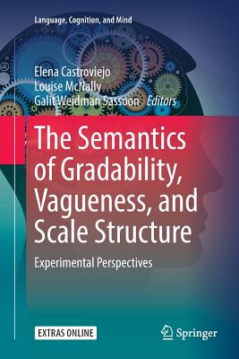 The Semantics of Gradability, Vagueness, and Scale Structure: Experimental Perspectives - Castroviejo, Elena (Editor), and McNally, Louise (Editor), and Weidman Sassoon, Galit (Editor)