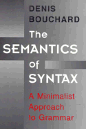 The Semantics of Syntax: A Minimalist Approach to Grammar