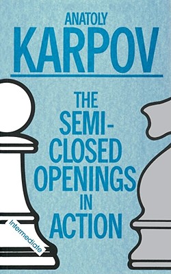 The Semi-Closed Openings in Action - Karpov, Anatoly, and White, Ian (Translated by)