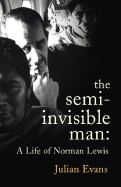 The Semi-Invisible Man: A Life of Norman Lewis - Evans, Julian