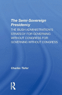 The Semi-Sovereign Presidency: The Bush Administration's Strategy for Governing Without Congress