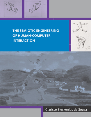 The Semiotic Engineering of Human-Computer Interaction - Souza, Clarisse Sieckenius de, and Nardi, Bonnie A. (Series edited by), and Kaptelinin, Victor (Series edited by)