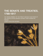 The Senate and Treaties, 1789-1817; The Development of the Treaty-Making Functions of the United States Senate During Their Formative Period