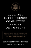 The Senate Intelligence Committee Report on Torture: Committee Study of the Central Intelligence Agency's Detention and Interrogationprogram