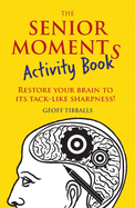 The Senior Moments Activity Book: Restore Your Brain to Its Tack-like Sharpness