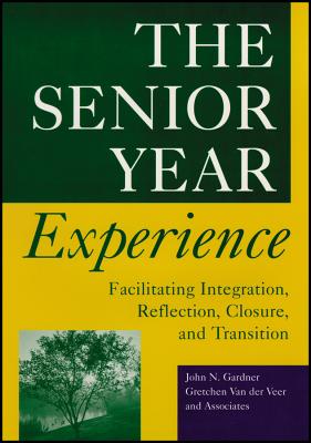 The Senior Year Experience: Facilitating Integration, Reflection, Closure, and Transition - Gardner, John N, and Van Der Veer, Gretchen
