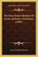 The Sensational Idealism Of Locke, Berkeley, And Hume (1904)