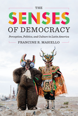 The Senses of Democracy: Perception, Politics, and Culture in Latin America - Masiello, Francine R