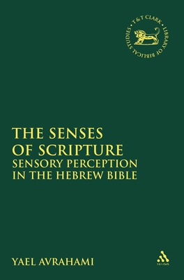 The Senses of Scripture: Sensory Perception in the Hebrew Bible - Avrahami, Yael, Dr.