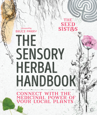 The Sensory Herbal Handbook: Connect with the Medicinal Power of Your Local Plants - Heckels, Fiona, and Lawton, Karen, and Benfield, Belle