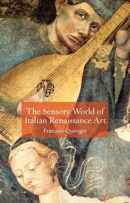 The Sensory World of Italian Renaissance Art - Quiviger, Franois