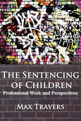 The Sentencing of Children: Professional Work and Perspectives - Travers, Max, Dr.