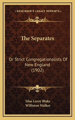 The Separates: Or Strict Congregationalists of New England (1902) - Blake, Silas Leroy, and Walker, Williston (Introduction by)