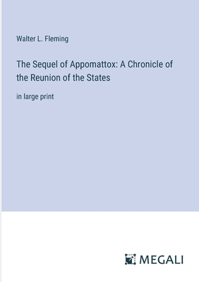 The Sequel of Appomattox: A Chronicle of the Reunion of the States: in large print - Fleming, Walter L