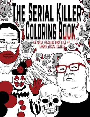 The Serial Killer Coloring Book: An Adult Coloring Book Full of Famous Serial Killers - Rosewood, Jack