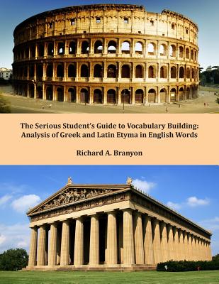 The Serious Student's Guide to Vocabulary Building: An Analysis of Greek and Latin Etyma for English Words - Branyon, Richard A