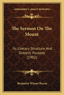 The Sermon On The Mount: Its Literary Structure And Didactic Purpose (1902)