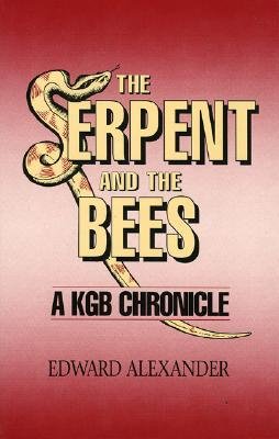 The Serpent and the Bee: A KGB Chronicle - Alexander, Edward, Professor