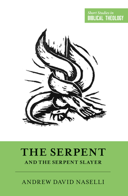 The Serpent and the Serpent Slayer - Naselli, Andrew David, and Ortlund, Dane (Editor), and Van Pelt, Miles V (Editor)
