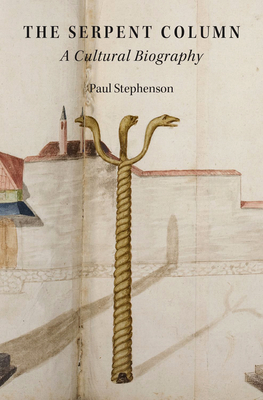 The Serpent Column: A Cultural Biography - Stephenson, Paul