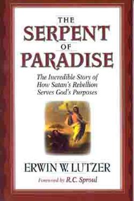 The Serpent of Paradise: The Incredible Story of How Satan's Rebellion Serves God's Purposes - Lutzer, Erwin W, Dr., and Sproul, R C, Dr., Jr. (Foreword by)